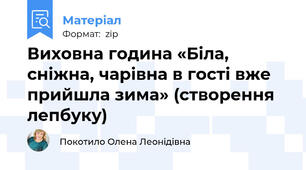 Виховна година «Біла, сніжна, чарівна в гості вже прийшла зима» (створення лепбуку)