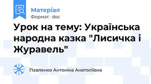 Урок на тему: Українська народна казка "Лисичка і Журавель"