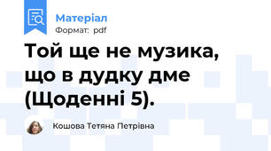 Той ще не музика, що в дудку дме (Щоденні 5).