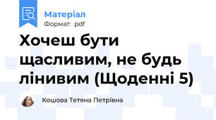 Хочеш бути щасливим, не будь лінивим (Щоденні 5)