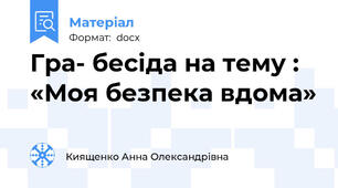 Гра- бесіда на тему :   «Моя безпека вдома»