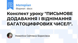 Конспект уроку "ПИСЬМОВЕ ДОДАВАННЯ І ВІДНІМАННЯ БАГАТОЦИФРОВИХ ЧИСЕЛ".