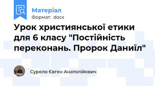 Урок християнської етики для 6 класу "Постійність переконань. Пророк Даниїл"