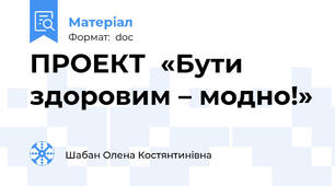 ПРОЕКТ  «Бути здоровим – модно!»