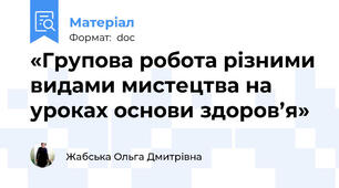 «Групова робота різними видами мистецтва на уроках основи здоров’я»