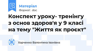 Конспект уроку- тренінгу з основ здоров'я у 9 класі на тему "Життя як проєкт"