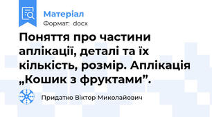 Поняття про частини аплікації, деталі та їх кількість, розмір. Аплікація „Кошик з фруктами”.