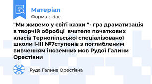 "Ми живемо у світі казки "- гра драматизація в творчій обробці  вчителя початкових класів Тернопільської спеціалізованої школи І-ІІІ №7ступенів з поглибленим вивченням іноземних мов Рудої Галини Орестівни