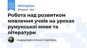 Робота над розвитком мовлення учнів на уроках румунської мови та літератури