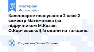 Календарне планування 2 клас 2 семестр Математика (за підручником М.Козак, О.Корчевської) 4години на тиждень.