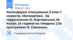 Календарне планування 2 клас 1 семестр. Математика . За підручником О. Корчевської, М. Козак. (4 години на тиждень ).За програмою О. Савченко.
