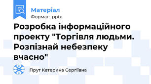 Розробка інформаційного проекту "Торгівля людьми. Розпізнай небезпеку вчасно"