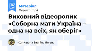 Виховний відеоролик  «Соборна мати Україна – одна на всіх, як оберіг»