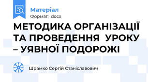 МЕТОДИКА ОРГАНІЗАЦІЇ ТА ПРОВЕДЕННЯ  УРОКУ – УЯВНОЇ ПОДОРОЖІ