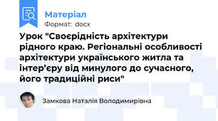 Урок "Своєрідність архітектури рідного краю. Регіональні особливості архітектури українського житла та інтер’єру від минулого до сучасного, його традиційні риси"