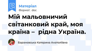Мій мальовничий світанковий край, моя країна –  рідна Україна.