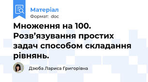 Множення на 100. Розв’язування простих задач способом складання рівнянь.