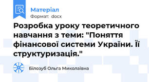 Розробка уроку теоретичного навчання з теми: "Поняття фінансової системи України. Її структуризація."