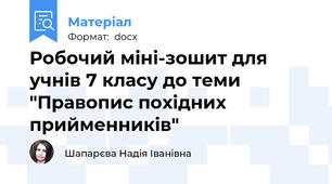 Робочий міні-зошит для учнів 7 класу до теми "Правопис похідних прийменників"