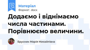 Додаємо і віднімаємо числа частинами. Порівнюємо величини.