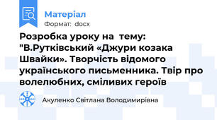 Розробка уроку на  тему: "В.Рутківський «Джури козака Швайки». Творчість відомого українського письменника. Твір про волелюбних, сміливих героїв