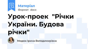 Урок-проек  "Річки України. Будова  річки"