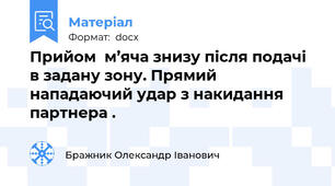 Прийом  м’яча знизу після подачі в задану зону. Прямий нападаючий удар з накидання партнера .