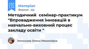 Методичний  семінар-практикум "Впровадження інновацій в навчально-виховний процес закладу освіти "
