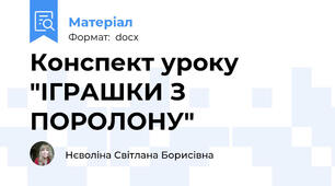 Конспект уроку "ІГРАШКИ З ПОРОЛОНУ"
