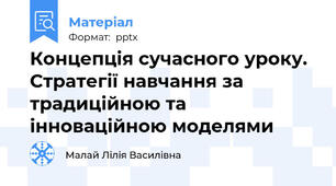 Концепція сучасного уроку. Стратегії навчання за традиційною та інноваційною моделями