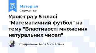 Урок-гра у 5 класі "Математичний футбол" на тему "Властивості множення натуральних чисел"