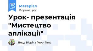 Урок- презентація "Мистецтво аплікації"