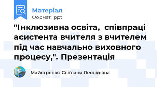 "Інклюзивна освіта,  співпраці асистента вчителя з вчителем під час навчально виховного процесу,". Презентація