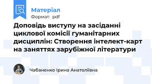 Доповідь виступу на засіданні циклової комісії гуманітарних дисциплін: Створення інтелект-карт на заняттях зарубіжної літератури