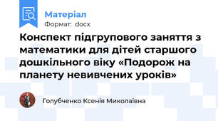 Конспект підгрупового заняття з математики для дітей старшого дошкільного віку «Подорож на планету невивчених уроків»