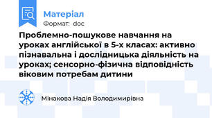 Проблемно-пошукове навчання на уроках англійської в 5-х класах: активно пізнавальна і дослідницька діяльність на уроках; сенсорно-фізична відповідність віковим потребам дитини