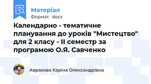 Календарно - тематичне планування до уроків "Мистецтво" для 2 класу - ІІ семестр за програмою О.Я. Савченко