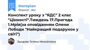 Конспект уроку з "ЯДС" 2 клас "Цінності".Тиждень 17.Пригода 1.Мрія(за оповіданням Олени Лободи "Найкращий подарунок у світі")