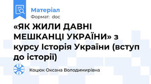 «ЯК ЖИЛИ ДАВНІ МЕШКАНЦІ УКРАЇНИ» з курсу Історія України (вступ до історії)
