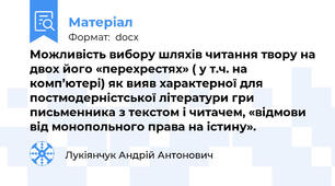 Можливість вибору шляхів читання твору на двох його «перехрестях» ( у т.ч. на  комп’ютері) як вияв характерної для постмодерністської літератури гри письменника з текстом і читачем, «відмови від монопольного права на істину».