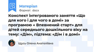 Конспект інтегрованого заняття «Що для кого і для чого в домі» за програмою « Впевнений старт» для дітей середнього дошкільного віку на тему: «Дім», підтема: «Дім і в домі»