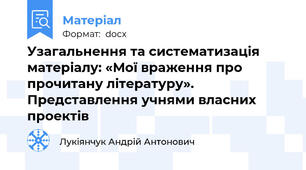 Узагальнення та систематизація матеріалу: «Мої враження про прочитану літературу».  Представлення учнями власних проектів