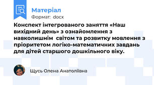 Конспект інтегрованого заняття «Наш вихідний день» з ознайомлення з навколишнім  світом та розвитку мовлення з пріоритетом логіко-математичних завдань для дітей старшого дошкільного віку.