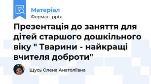 Презентація до заняття для дітей старшого дошкільного віку " Тварини - найкращі вчителя доброти"