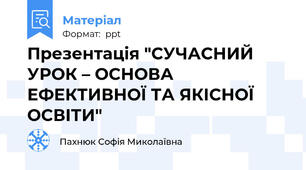 Презентація "СУЧАСНИЙ УРОК – ОСНОВА ЕФЕКТИВНОЇ ТА ЯКІСНОЇ ОСВІТИ"