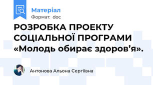 РОЗРОБКА ПРОЕКТУ СОЦІАЛЬНОЇ ПРОГРАМИ «Молодь обирає здоров’я».