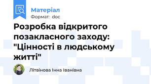 Розробка відкритого позакласного заходу: "Цінності в людському житті"