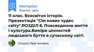 11 клас. Всесвітня історія. Презентація "Сім нових чудес світу".РОЗДІЛ 6. Повсякденне життя і культура.Виміри цінностей людського буття в сучасному світі.