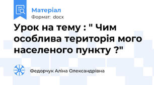 Урок на тему : " Чим особлива територія мого населеного пункту ?"