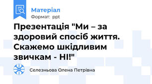 Презентація "Ми – за здоровий спосіб життя. Скажемо шкідливим звичкам - НІ!"